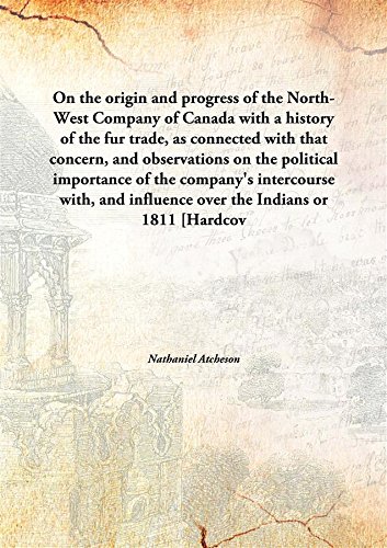 Imagen de archivo de On the origin and progress of the North-West Company of Canadawith a history of the fur trade, as connected with that concern, and observations on the political importance of the company's intercourse with, and influence over the Indians or [HARDCOVER] a la venta por Books Puddle