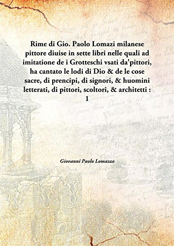 Beispielbild fr Rime di Gio. Paolo Lomazi milanese pittore diuise in sette librinelle quali ad imitatione de i Grotteschi vsati da'pittori, ha cantato le lodi di Dio &amp; de le cose sacre, di prencipi, di signori, &amp; huomini letterati, di pittori, scoltori, &amp; architetti : [HARDCOVER] zum Verkauf von Books Puddle