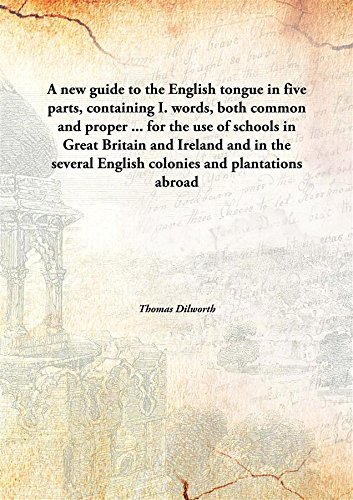 Imagen de archivo de A new guide to the English tonguein five parts, containing I. words, both common and proper . for the use of schools in Great Britain and Ireland and in the several English colonies and plantations abroad [HARDCOVER] a la venta por Books Puddle