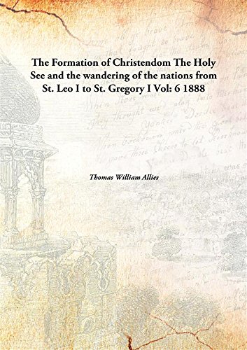 Beispielbild fr The Formation of ChristendomThe Holy See and the wandering of the nations from St. Leo I to St. Gregory I [HARDCOVER] zum Verkauf von Books Puddle