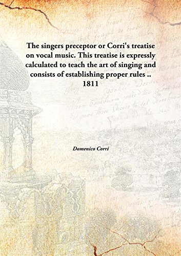 9789332882706: The singers preceptor or Corri's treatise on vocal music. This treatise is expressly calculated to teach the art of singing and consists of establishing proper rules .. 1811 [Hardcover]
