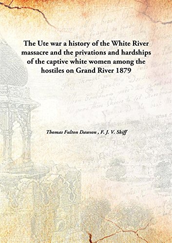 Imagen de archivo de The Ute wara history of the White River massacre and the privations and hardships of the captive white women among the hostiles on Grand River [HARDCOVER] a la venta por Books Puddle