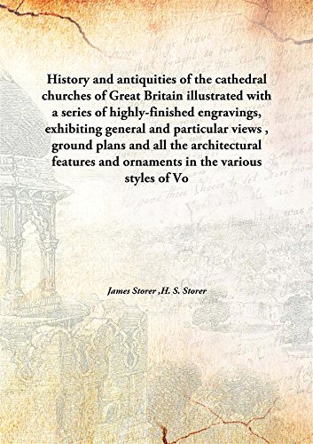 Beispielbild fr History and antiquities of the cathedral churches of Great Britainillustrated with a series of highly-finished engravings, exhibiting general and particular views , ground plans and all the architectural features and ornaments in the various styles of [HARDCOVER] zum Verkauf von Books Puddle