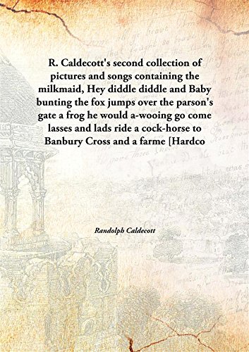 Beispielbild fr R. Caldecott's second collection of pictures and songscontaining the milkmaid, Hey diddle diddle and Baby bunting the fox jumps over the parson's gate a frog he would a-wooing go come lasses and lads ride a cock-horse to Banbury Cross and a farme [HARDCOVER] zum Verkauf von Books Puddle