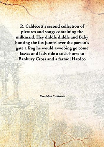 9789332884397: R. Caldecott's second collection of pictures and songscontaining the milkmaid, Hey diddle diddle and Baby bunting the fox jumps over the parson's gate a frog he would a-wooing go come lasses and lads ride a cock-horse to Banbury Cross and a farme