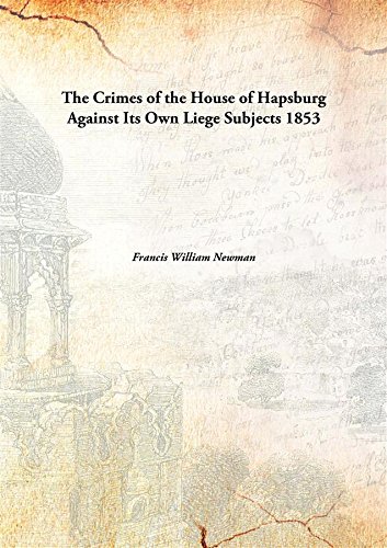 Imagen de archivo de The Crimes of the House of Hapsburg Against Its Own Liege Subjects [HARDCOVER] a la venta por Books Puddle