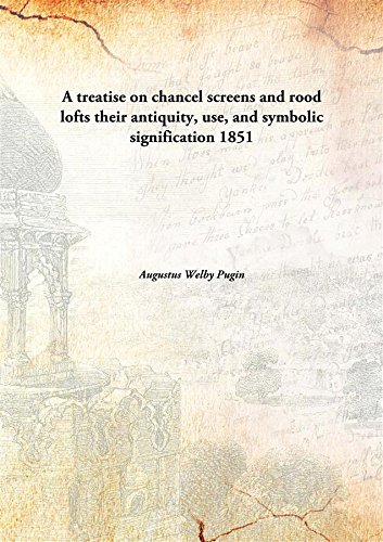 Beispielbild fr A treatise on chancel screens and rood loftstheir antiquity, use, and symbolic signification [HARDCOVER] zum Verkauf von Books Puddle