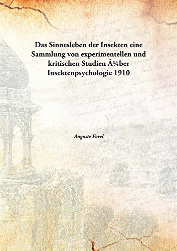 Das Sinnesleben der Insekten eine Sammlung von experimentellen und kritischen Studien über Insektenpsychologie Volume 1 1910 [Hardcover] - Auguste Forel