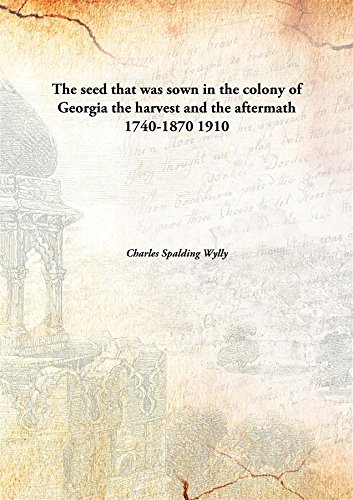Stock image for The seed that was sown in the colony of Georgia the harvest and the aftermath 1740-1870 [HARDCOVER] for sale by Books Puddle