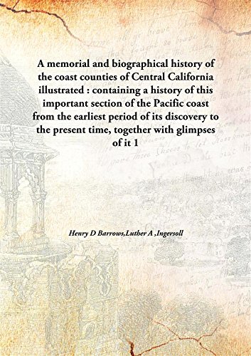 Beispielbild fr A memorial and biographical history of the coast counties of Central Californiaillustrated : containing a history of this important section of the Pacific coast from the earliest period of its discovery to the present time, together with glimpses of it [HARDCOVER] zum Verkauf von Books Puddle