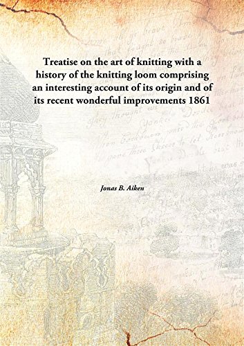 Imagen de archivo de Treatise on the art of knitting with a history of the knitting loomcomprising an interesting account of its origin and of its recent wonderful improvements [HARDCOVER] a la venta por Books Puddle