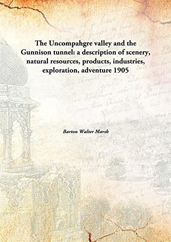 Stock image for The Uncompahgre valley and the Gunnison tunnel:a description of scenery, natural resources, products, industries, exploration, adventure [HARDCOVER] for sale by Books Puddle