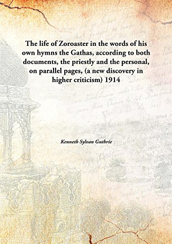 Stock image for The life of Zoroaster in the words of his own hymnsthe Gathas, according to both documents, the priestly and the personal, on parallel pages, (a new discovery in higher criticism) [HARDCOVER] for sale by Books Puddle