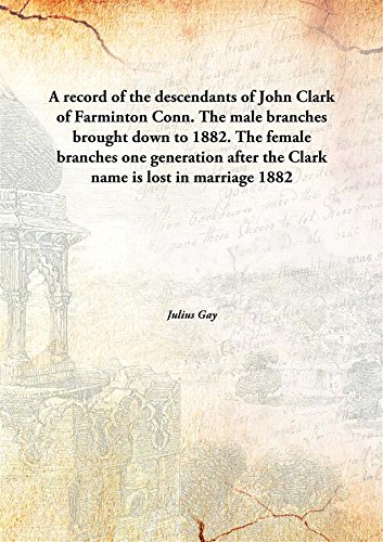 Imagen de archivo de A record of the descendants of John Clark of Farminton Conn.The male branches brought down to 1882. The female branches one generation after the Clark name is lost in marriage [HARDCOVER] a la venta por Books Puddle