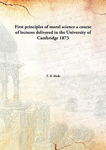 9789332889736: First principles of moral science a course of lectures delivered in the University of Cambridge 1873 [Hardcover]