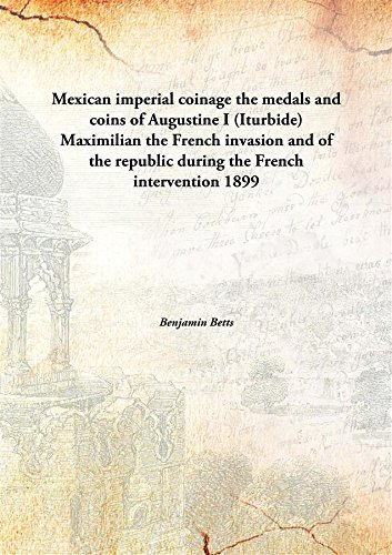 Stock image for Mexican imperial coinagethe medals and coins of Augustine I (Iturbide) Maximilian the French invasion and of the republic during the French intervention [HARDCOVER] for sale by Books Puddle