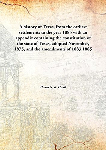 Stock image for A history of Texas, from the earliest settlements to the year 1885with an appendix containing the constitution of the state of Texas, adopted November, 1875, and the amendments of 1883 [HARDCOVER] for sale by Books Puddle