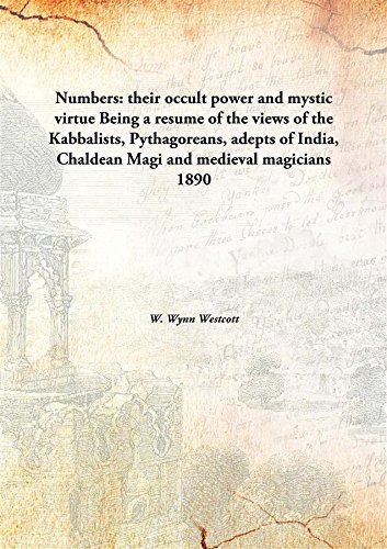 Beispielbild fr Numbers: their occult power and mystic virtueBeing a resume of the views of the Kabbalists, Pythagoreans, adepts of India, Chaldean Magi and medieval magicians [HARDCOVER] zum Verkauf von Books Puddle