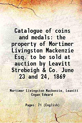 Beispielbild fr Catalogue of coins and medalsthe property of Mortimer Livingston Mackenzie Esq. to be sold at auction by Leavitt Strebeigh &amp; Co. June 23 and 24, 1869 [HARDCOVER] zum Verkauf von Books Puddle