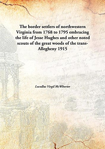 Imagen de archivo de The border settlers of northwestern Virginia from 1768 to 1795embracing the life of Jesse Hughes and other noted scouts of the great woods of the trans-Allegheny [HARDCOVER] a la venta por Books Puddle