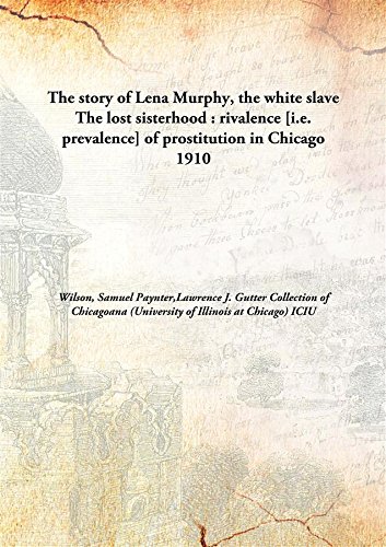 Imagen de archivo de The story of Lena Murphy, the white slaveThe lost sisterhood : rivalence [i.e. prevalence] of prostitution in Chicago [HARDCOVER] a la venta por Books Puddle