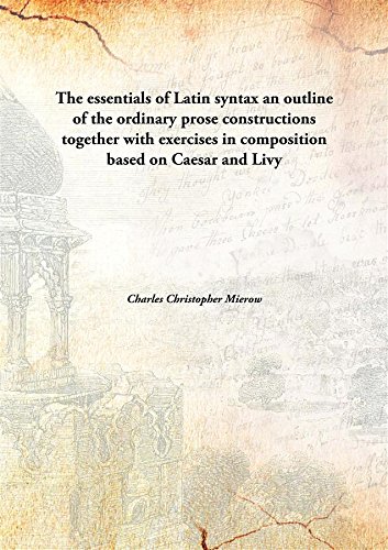 Stock image for The essentials of Latin syntaxan outline of the ordinary prose constructions together with exercises in composition based on Caesar and Livy [HARDCOVER] for sale by Books Puddle