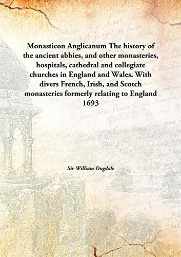 9789332895546: Monasticon AnglicanumThe history of the ancient abbies, and other monasteries, hospitals, cathedral and collegiate churches in England and Wales. With divers French, Irish, and Scotch monasteries formerly relating to England