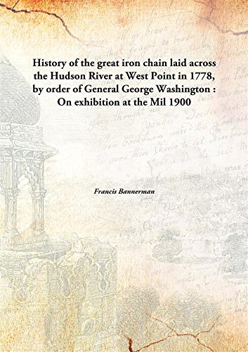 Beispielbild fr History of the great iron chainlaid across the Hudson River at West Point in 1778, by order of General George Washington : On exhibition at the Mil [HARDCOVER] zum Verkauf von Books Puddle