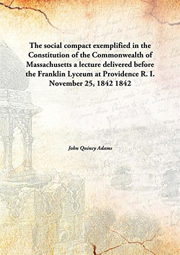 Stock image for The social compactexemplified in the Constitution of the Commonwealth of Massachusetts a lecture delivered before the Franklin Lyceum at Providence R. I. November 25, 1842 [HARDCOVER] for sale by Books Puddle