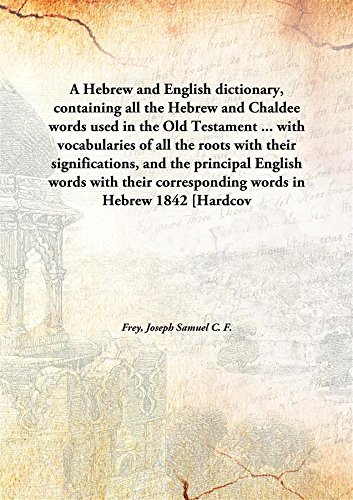 Imagen de archivo de A Hebrew and English dictionary, containing all the Hebrew and Chaldee words used in the Old Testament . with vocabularies of all the roots with their significations, and the principal English words with their corresponding words in Hebrew [HARDCOVER] a la venta por Books Puddle