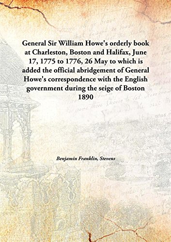 Beispielbild fr General Sir William Howe's orderly book at Charleston, Boston and Halifax, June 17, 1775 to 1776, 26 Mayto which is added the official abridgement of General Howe's correspondence with the English government during the seige of Boston [HARDCOVER] zum Verkauf von Books Puddle
