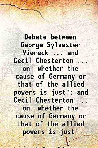 Imagen de archivo de Debate between George Sylvester Viereck Cecil Chesterton on whether the cause of Germany or that of the allied powers is just 1915 a la venta por Books Puddle
