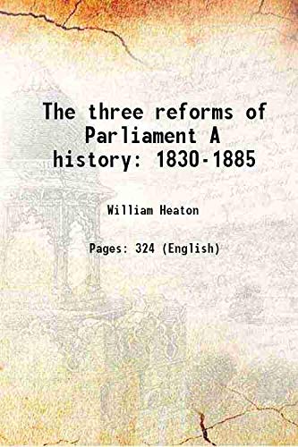 Stock image for The three reforms of Parliament A history 1830-1885 1885 for sale by Books Puddle
