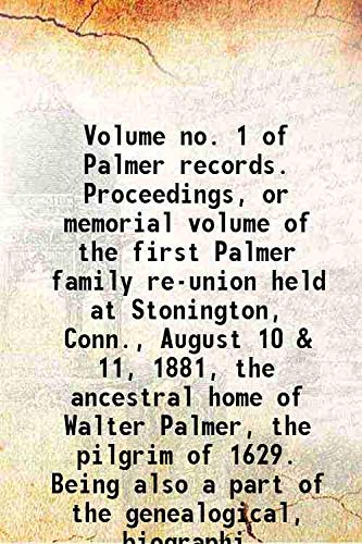 Beispielbild fr Volume no. 1 of Palmer records. Proceedings, or memorial volume of the first Palmer family re-union held at Stonington, Conn., August 10 & 11, 1881, the ancestral home of Walter Palmer, the pilgrim of 1629. Being also a part of the genealogical, biographi zum Verkauf von Books Puddle