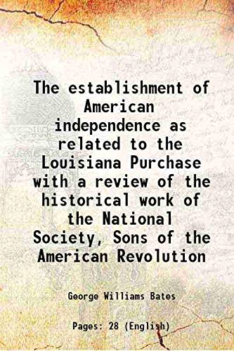 Stock image for The establishment of American independence as related to the Louisiana Purchase with a review of the historical work of the National Society, Sons of the American Revolution 1905 for sale by Books Puddle