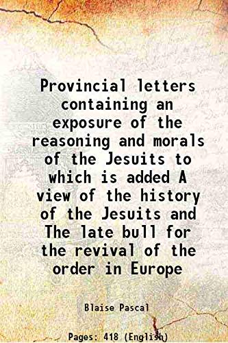 Immagine dell'editore per Provincial letters containing an exposure of the reasoning and morals of the Jesuits to which is added A view of the history of the Jesuits and The late bull for the revival of the order in Europe 1816 venduto da Books Puddle