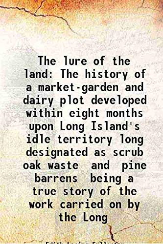 Stock image for The lure of the land The history of a market-garden and dairy plot developed within eight months upon Long Island's idle territory long designated as scrub oak waste and pine barrens being a true story of the work carried on by the Long 1912 for sale by Books Puddle