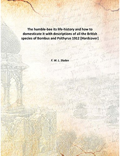 Stock image for The humble-beeits life-history and how to domesticate it with descriptions of all the British species of Bombus and Psithyrus [HARDCOVER] for sale by Books Puddle