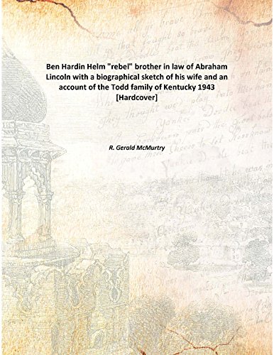 Stock image for Ben Hardin Helm&quot;rebel&quot; brother in law of Abraham Lincoln with a biographical sketch of his wife and an account of the Todd family of Kentucky [HARDCOVER] for sale by Books Puddle