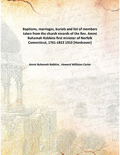Imagen de archivo de Baptisms, marriages, burials and list of members taken from the church records of the Rev.Ammi Ruhamah Robbins first minister of Norfolk Connecticut, 1761-1813 [HARDCOVER] a la venta por Books Puddle