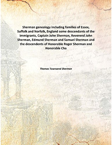 Stock image for Sherman genealogy including families of Essex, Suffolk and Norfolk, Englandsome descendants of the immigrants, Captain John Sherman, Reverend John Sherman, Edmund Sherman and Samuel Sherman and the descendents of Honorable Roger Sherman and Honorable Charles R. Sherman [HARDCOVER] for sale by Books Puddle