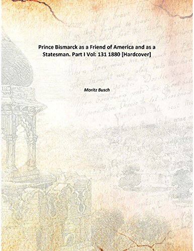 Stock image for Prince Bismarckas a Friend of America and as a Statesman. Part I [HARDCOVER] for sale by Books Puddle