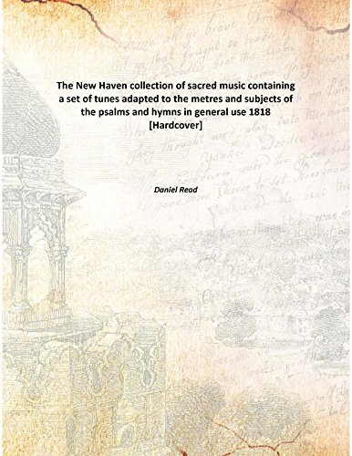 9789333102797: The New Haven collection of sacred music containing a set of tunes adapted to the metres and subjects of the psalms and hymns in general use 1818 [Hardcover]