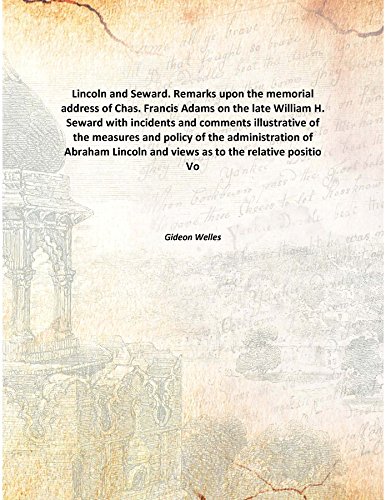 Stock image for Lincoln and Seward.Remarks upon the memorial address of Chas. Francis Adams on the late William H. Seward with incidents and comments illustrative of the measures and policy of the administration of Abraham Lincoln and views as to the relative positio [HARDCOVER] for sale by Books Puddle