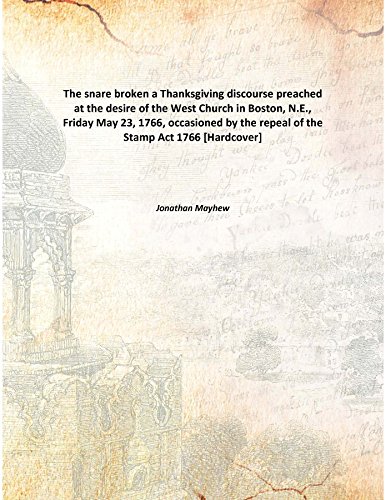 Imagen de archivo de The snare brokena Thanksgiving discourse preached at the desire of the West Church in Boston, N.E., Friday May 23, 1766, occasioned by the repeal of the Stamp Act [HARDCOVER] a la venta por Books Puddle