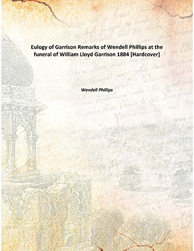 9789333104951: Eulogy of Garrison Remarks of Wendell Phillips at the funeral of William Lloyd Garrison 1884 [Hardcover]