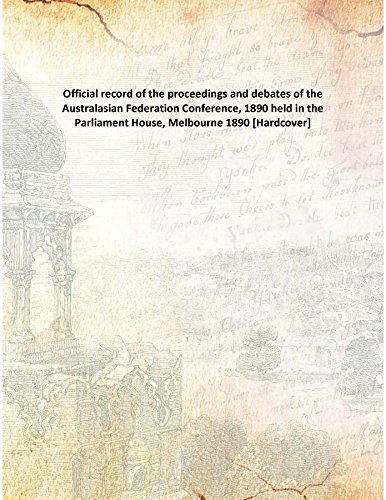 Stock image for Official record of the proceedings and debates of the Australasian Federation Conference, 1890 held in the Parliament House, Melbourne 1890 [Hardcover] for sale by Books Puddle