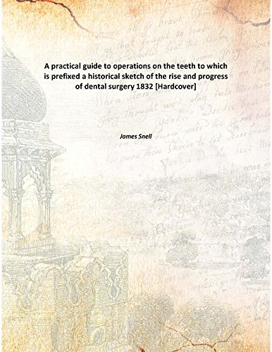 Stock image for A practical guide to operations on the teethto which is prefixed a historical sketch of the rise and progress of dental surgery [HARDCOVER] for sale by Books Puddle