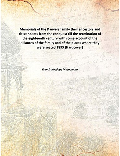 Stock image for Memorials of the Danvers familytheir ancestors and descendants from the conquest till the termination of the eighteenth century with some account of the alliances of the family and of the places where they were seated [HARDCOVER] for sale by Books Puddle