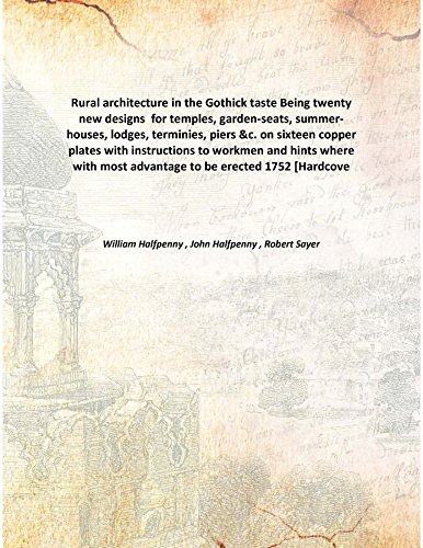 Stock image for Rural architecture in the Gothick tasteBeing twenty new designs for temples, garden-seats, summer-houses, lodges, terminies, piers &amp;c. on sixteen copper plates with instructions to workmen and hints where with most advantage to be erected [HARDCOVER] for sale by Books Puddle